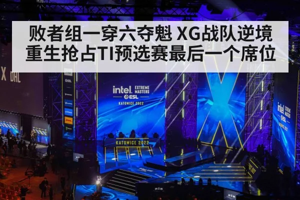 败者组一穿六夺魁 XG战队逆境重生抢占TI预选赛最后一个席位