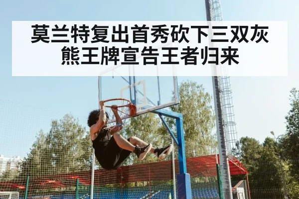 莫兰特复出首秀砍下三双灰熊王牌宣告王者归来